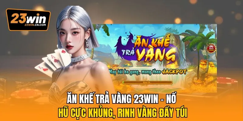 Ăn Khế Trả Vàng 23win - Nổ Hũ Cực Khủng, Rinh Vàng Đầy Túi 2 ăn khế trả vàng
