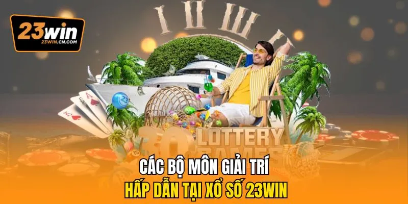 Xổ Số 23win – Sảnh Lô Đề Uy Tín, Thưởng Lớn Mỗi Ngày 3 Các bộ môn giải trí hấp dẫn tại xổ số 23Win