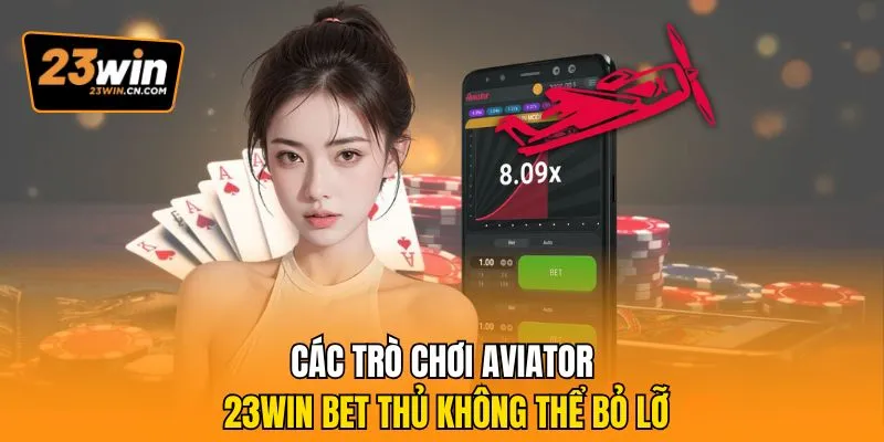 Aviator 23Win - Thiên Đường Giải Trí, Chơi Nhanh Thắng Lớn 2 Các trò chơi Aviator 23Win bet thủ không thể bỏ lỡ