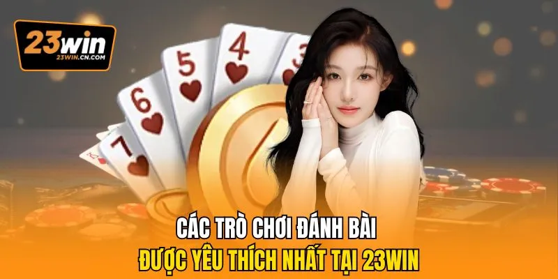 Các trò chơi đánh bài được yêu thích nhất tại 23Win