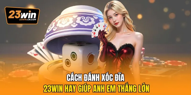Bật Bí Cách Đánh Xóc Đĩa 23Win Giúp Cược Thủ Thắng Lớn 3 Cách đánh Xóc đĩa 23Win hay giúp anh em thắng lớn