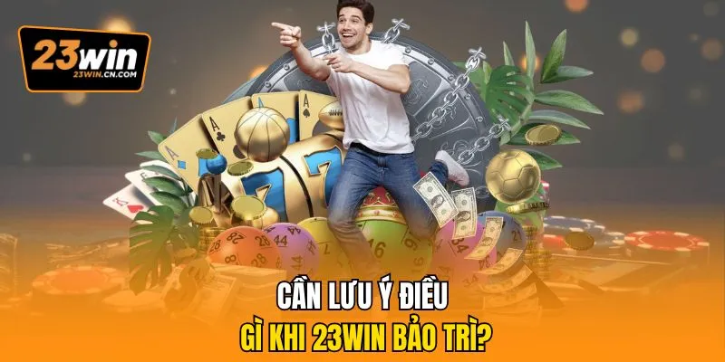 23win Bảo Trì Hệ Thống Có Ảnh Hưởng Đến Trải Nghiệm Hội Viên? 3 Cần lưu ý điều gì khi 23Win bảo trì?