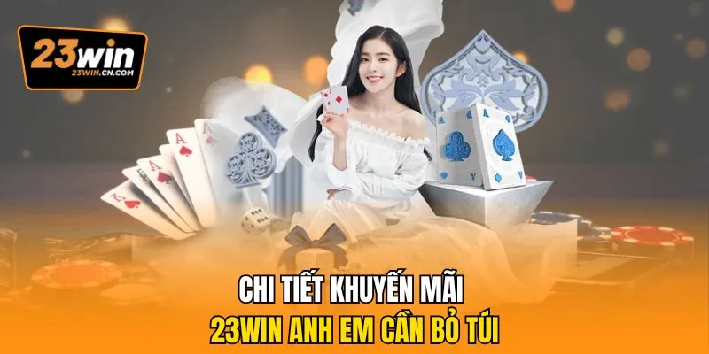 Khuyến Mãi 23win - Giá Trị Đỉnh Cao, Muôn Vàn Hấp dẫn Dẫn 2 Chi tiết khuyến mãi 23win anh em cần bỏ túi