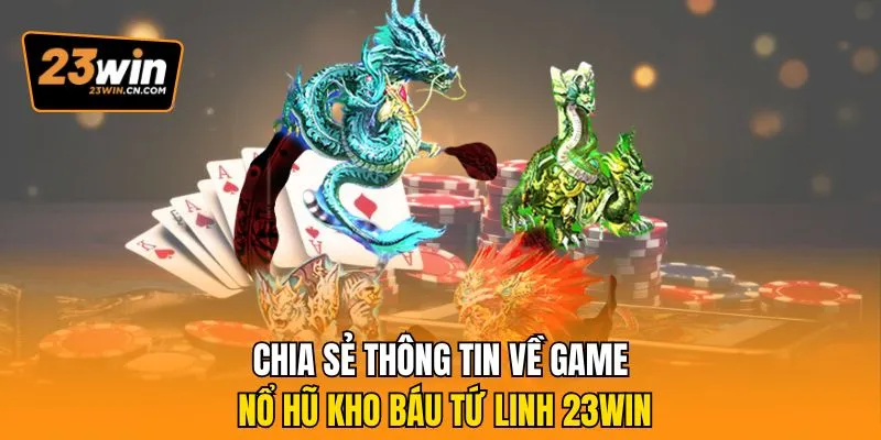Kho Báu Tứ Linh – Siêu Phẩm Quay Hũ Hấp Dẫn Tại 23win 1 Chia sẻ thông tin về game nổ hũ kho báu tứ linh 23win