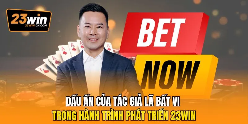 Tác Giả Lã Bất Vi Là Ai Và Đằng Sau Thành Công Của 23Win 2 Dấu ấn của Tác giả Lã Bất Vi trong hành trình phát triển 23Win