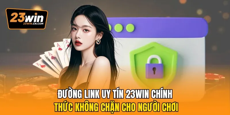 Đường Link Uy Tín 23win Chính Thức Không Chặn Cho Người Chơi 6 Đường link uy tín 23Win