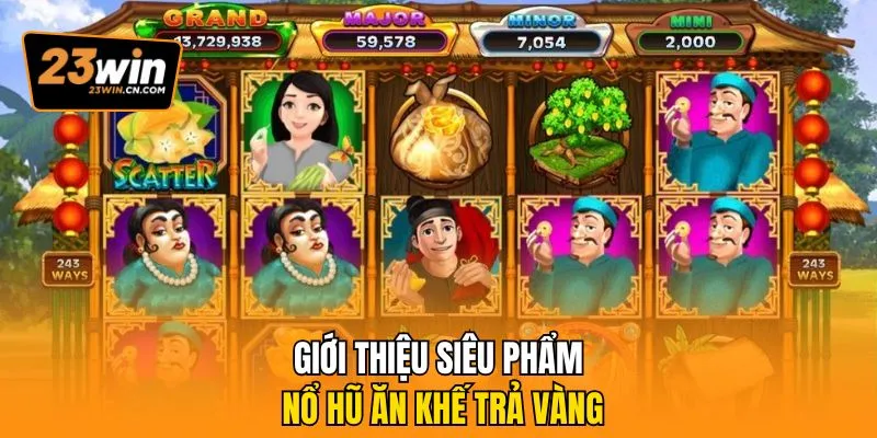 Ăn Khế Trả Vàng 23win - Nổ Hũ Cực Khủng, Rinh Vàng Đầy Túi 1 Giới thiệu siêu phẩm nổ hũ ăn khế trả vàng