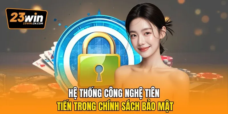 Chính Sách Bảo Mật 23Win - Cam Kết An Toàn Tuyệt Đối 2 Hệ thống công nghệ tiên tiến trong chính sách bảo mật