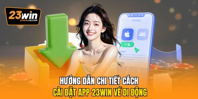 Tải App 23win Trải Nghiệm Ứng Dụng Đỉnh Cao Cho Bet Thủ 2 Hướng dẫn chi tiết cách cài đặt app 23Win về di động