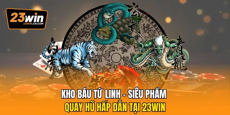 Kho Báu Tứ Linh – Siêu Phẩm Quay Hũ Hấp Dẫn Tại 23win 4 Kho báu tứ linh