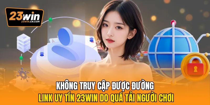 Đường Link Uy Tín 23win Chính Thức Không Chặn Cho Người Chơi 2 Không truy cập được đường link uy tín 23Win do quá tải người chơi