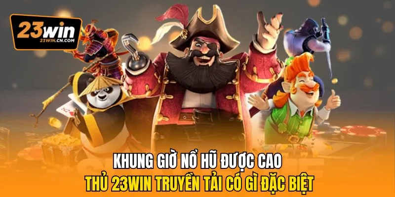 Khung Giờ Nổ Hũ Được Cao Thủ 23win Truyền Tải Có Gì Đặc Biệt 3 Khung giờ nổ hũ