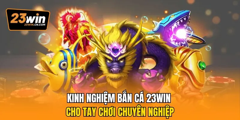 Bật Mí Kinh Nghiệm Bắn Cá 23Win Chinh Phục Mọi Bàn Chơi 2 Kinh nghiệm bắn cá 23Win cho tay chơi chuyên nghiệp
