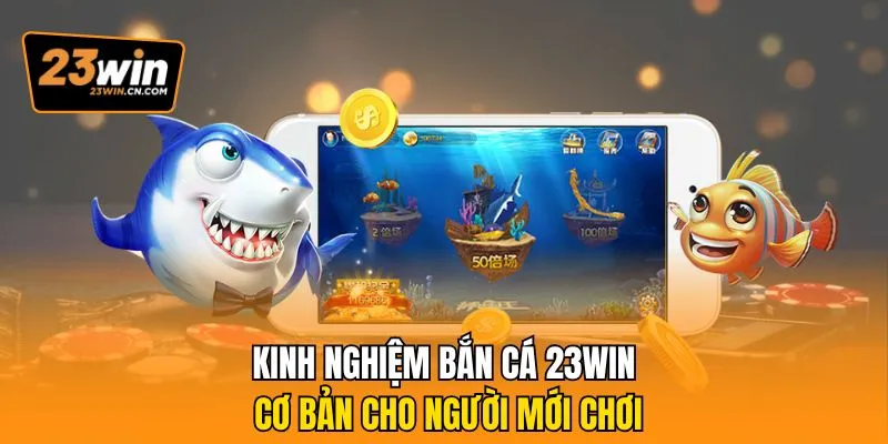 Bật Mí Kinh Nghiệm Bắn Cá 23Win Chinh Phục Mọi Bàn Chơi 1 Kinh nghiệm bắn cá 23Win cơ bản cho người mới chơi