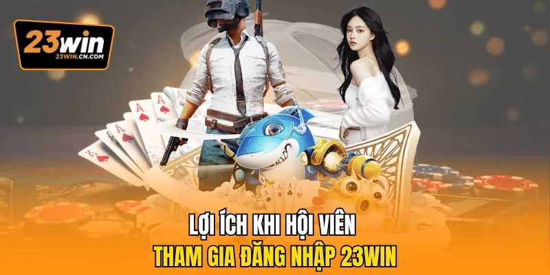 Đăng Nhập 23Win – Hướng Dẫn Chi Tiết, Lưu Ý Cho Người Mới 1 Lợi ích khi hội viên tham gia Đăng nhập 23Win