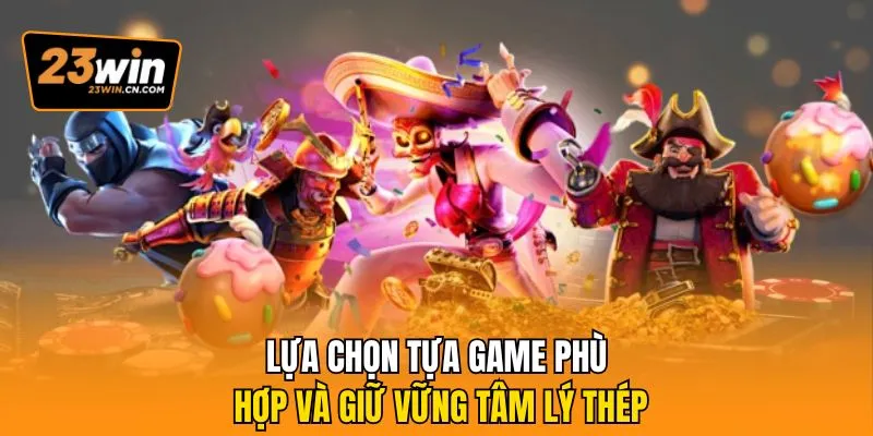 Mẹo Chơi Slot Game 23win - Bí Kíp Săn Jackpot Bất Bại 3 Lựa chọn tựa game phù hợp và giữ vững tâm lý thép