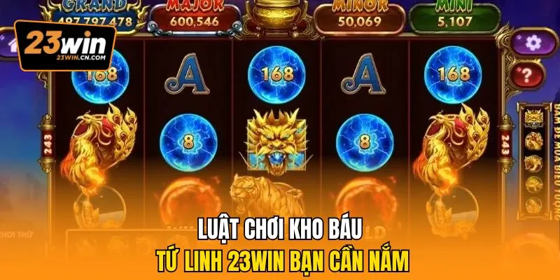 Kho Báu Tứ Linh – Siêu Phẩm Quay Hũ Hấp Dẫn Tại 23win 2 Luật chơi Kho báu tứ linh 23Win bạn cần nắm