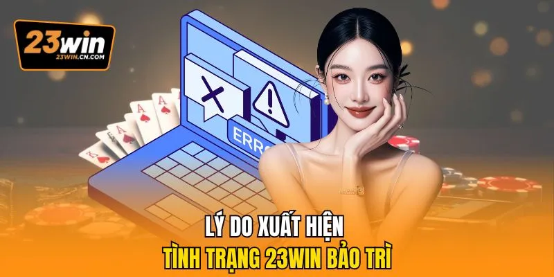 23win Bảo Trì Hệ Thống Có Ảnh Hưởng Đến Trải Nghiệm Hội Viên? 1 Lý do xuất hiện tình trạng 23Win bảo trì