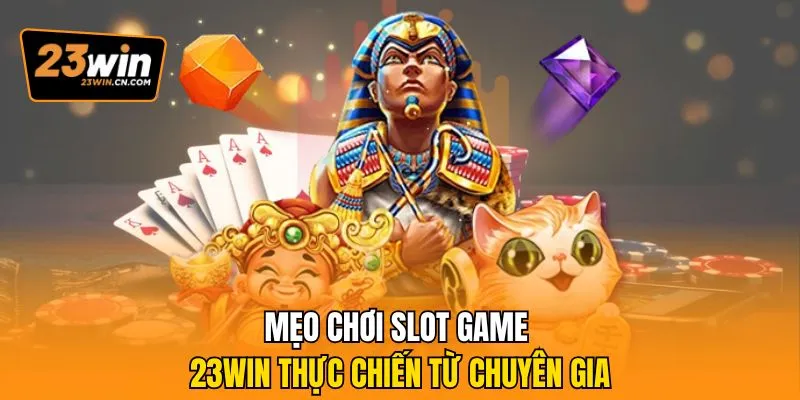 Mẹo Chơi Slot Game 23win - Bí Kíp Săn Jackpot Bất Bại 2 Mẹo chơi slot game 23win thực chiến từ chuyên gia
