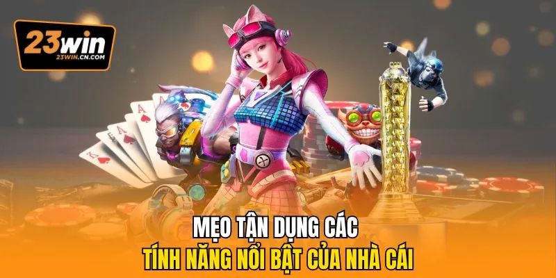 Đánh Giá Nhà Cái 23Win Có Đáng Tin Không? Phân Tích Từ A-Z 3 Mẹo tận dụng các tính năng nổi bật của nhà cái