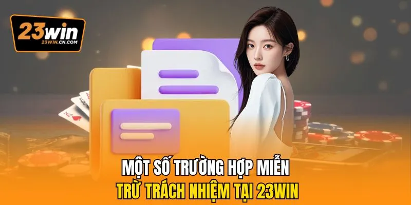Quy Định Miễn Trừ Trách Nhiệm 23Win Hội Viên Nên Biết 3 Một số trường hợp miễn trừ trách nhiệm tại 23Win