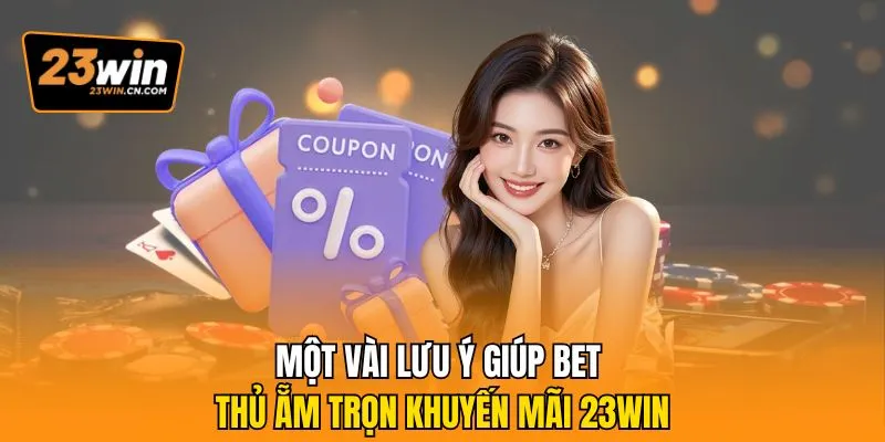 Khuyến Mãi 23win - Giá Trị Đỉnh Cao, Muôn Vàn Hấp dẫn Dẫn 3 Một vài lưu ý giúp bet thủ ẵm trọn khuyến mãi 23win