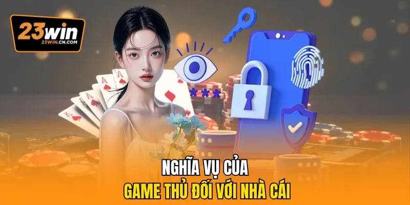 Quyền Riêng Tư – Những Điều Mà Game Cần Phải Biết 3 Nghĩa vụ của game thủ đối với nhà cái