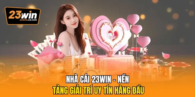 Đánh Giá Nhà Cái 23Win Có Đáng Tin Không? Phân Tích Từ A-Z 1 Nhà cái 23Win - nền tảng giải trí uy tín hàng đầu
