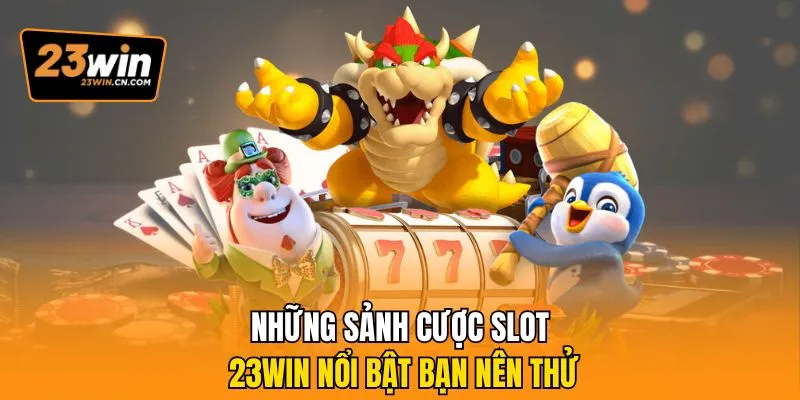 Những sảnh cược slot 23Win nổi bật bạn nên thử