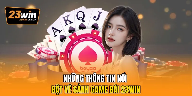 Những thông tin nổi bật về sảnh Game bài 23Win
