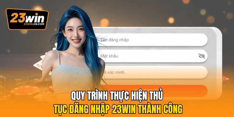 Đăng Nhập 23Win – Hướng Dẫn Chi Tiết, Lưu Ý Cho Người Mới 2 Quy trình thực hiện thủ tục Đăng nhập 23Win thành công