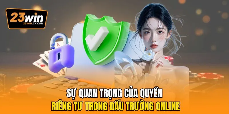 Quyền Riêng Tư – Những Điều Mà Game Cần Phải Biết 1 Sự quan trọng của quyền riêng tư trong đấu trường online