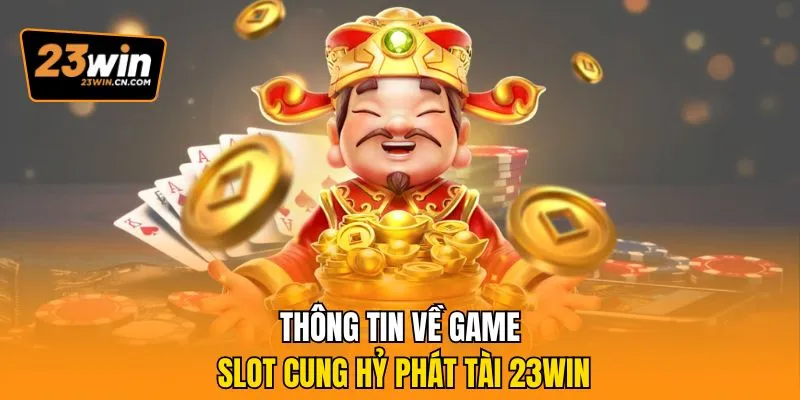 Cung Hỷ Phát Tài – Game Slot May Mắn Săn Thưởng Cực Cuốn 1 Thông tin về game slot Cung Hỷ Phát Tài 23Win