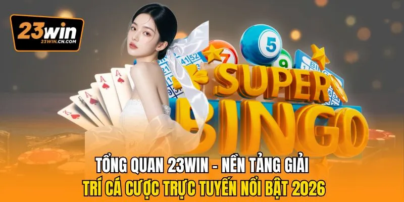 Trang Chủ 3 Tổng quan 23Win - Nền tảng giải trí cá cược trực tuyến nổi bật 2026