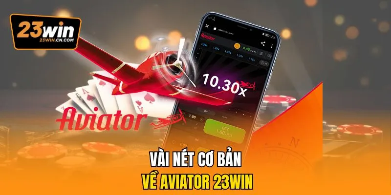 Aviator 23Win - Thiên Đường Giải Trí, Chơi Nhanh Thắng Lớn 1 Vài nét cơ bản về Aviator 23Win
