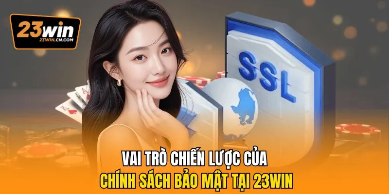 Chính Sách Bảo Mật 23Win - Cam Kết An Toàn Tuyệt Đối 1 Vai trò chiến lược của chính sách bảo mật tại 23Win