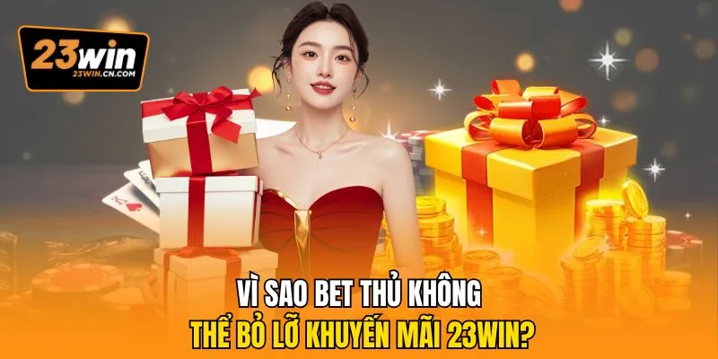 Khuyến Mãi 23win - Giá Trị Đỉnh Cao, Muôn Vàn Hấp dẫn Dẫn 1 Vì sao bet thủ không thể bỏ lỡ khuyến mãi 23win?
